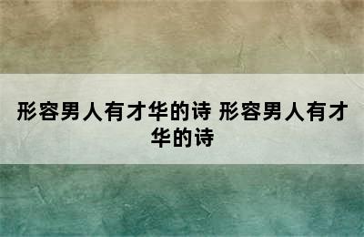 形容男人有才华的诗 形容男人有才华的诗